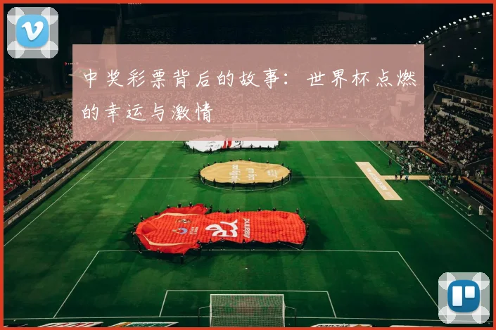 中奖彩票背后的故事：世界杯点燃的幸运与激情