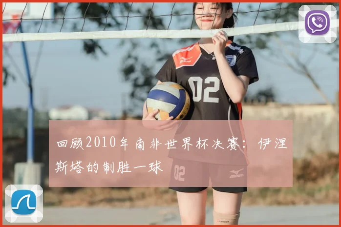 回顾2010年南非世界杯决赛：伊涅斯塔的制胜一球