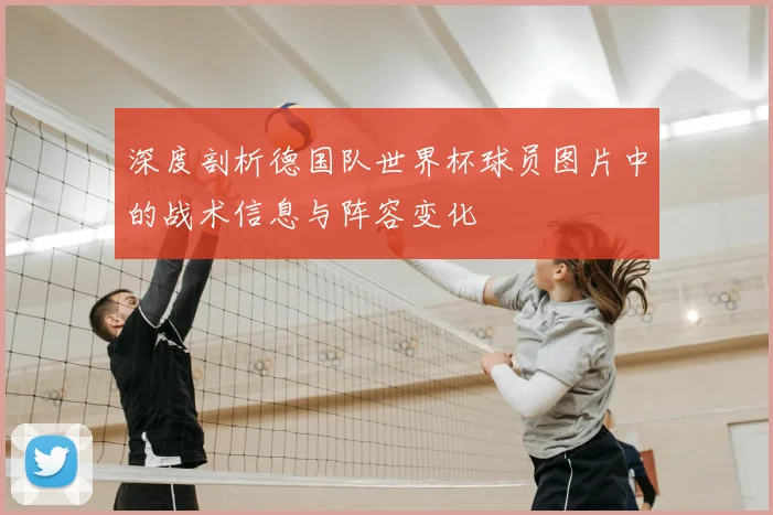 深度剖析德国队世界杯球员图片中的战术信息与阵容变化