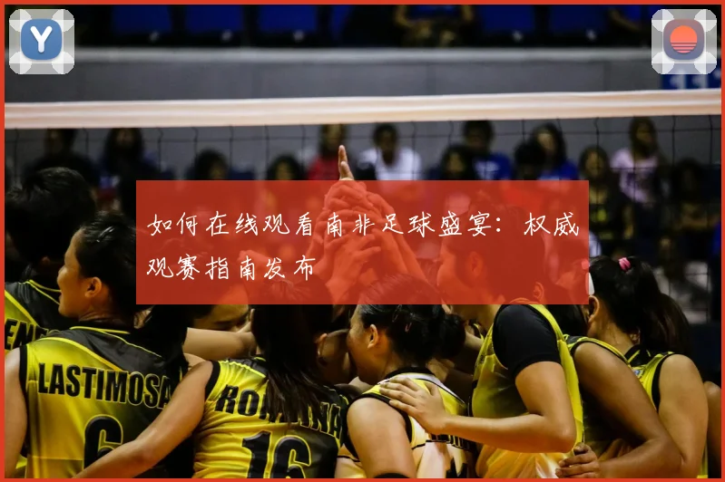 如何在线观看南非足球盛宴：权威观赛指南发布