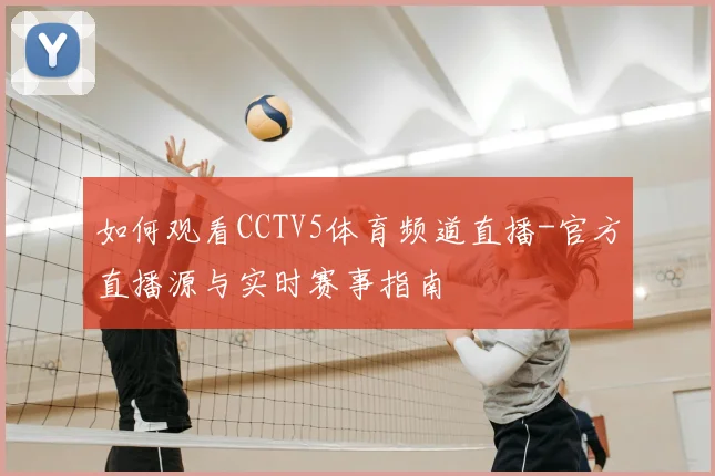 如何观看CCTV5体育频道直播-官方直播源与实时赛事指南