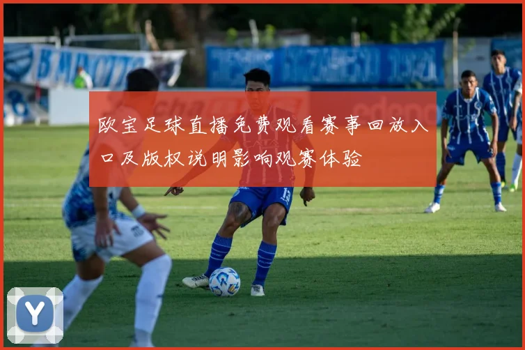 欧宝足球直播免费观看赛事回放入口及版权说明影响观赛体验