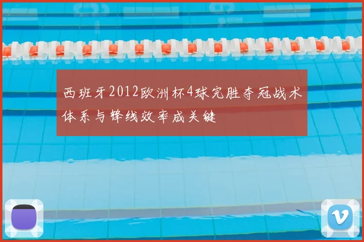 西班牙2012欧洲杯4球完胜夺冠战术体系与锋线效率成关键