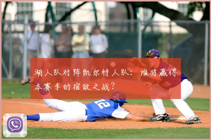 湖人队对阵凯尔特人队:谁将赢得本赛季的宿敌之战?