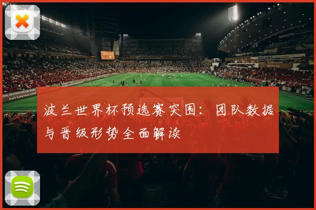 波兰世界杯预选赛突围：团队数据与晋级形势全面解读